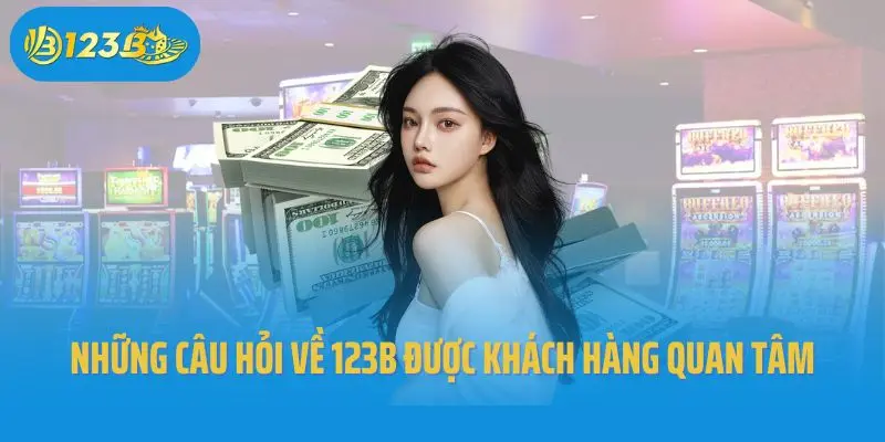 Những câu hỏi về 123B được khách hàng quan tâm