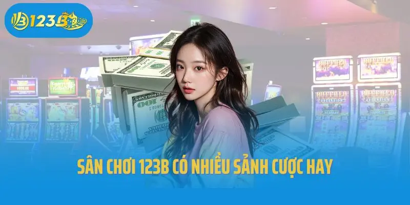 Sân chơi 123B có nhiều sảnh cược hay