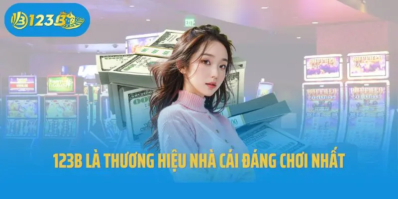 123B là thương hiệu nhà cái đáng chơi nhất