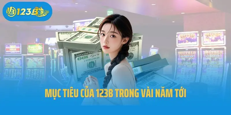 Mục tiêu của 123B trong vài năm tới