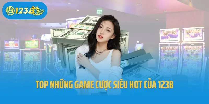 Top những game cược siêu hot của 123B