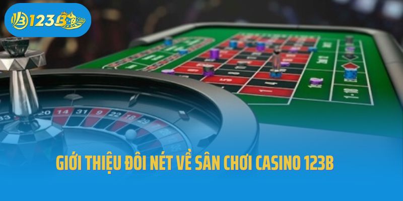 Giới thiệu đôi nét về sân chơi casino 123B