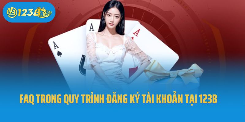 FAQ trong quy trình đăng ký tài khoản tại 123B