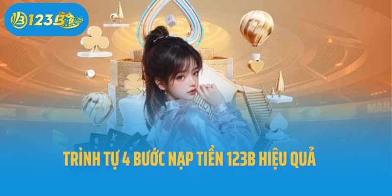 Trình tự 4 bước nạp tiền 123B hiệu quả