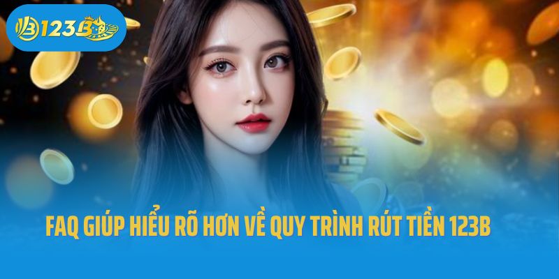 FAQ giúp người chơi hiểu rõ hơn về quy trình rút tiền 123B