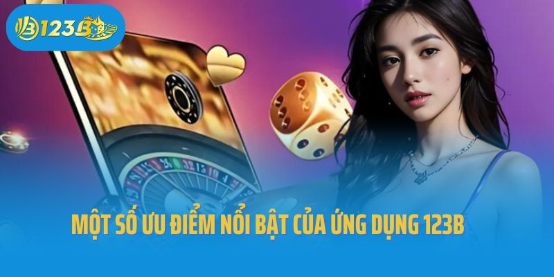 Một số ưu điểm nổi bật của ứng dụng 123B