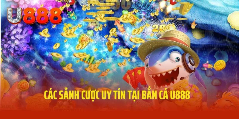 Các sảnh chơi uy tín tích hợp tại chuyên mục bắn cá U888