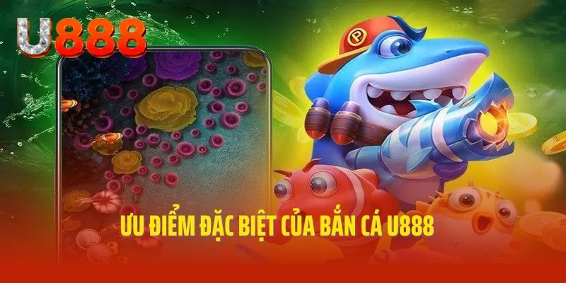 Ưu điểm đặc sắc và hấp dẫn của chuyên mục bắn cá U888